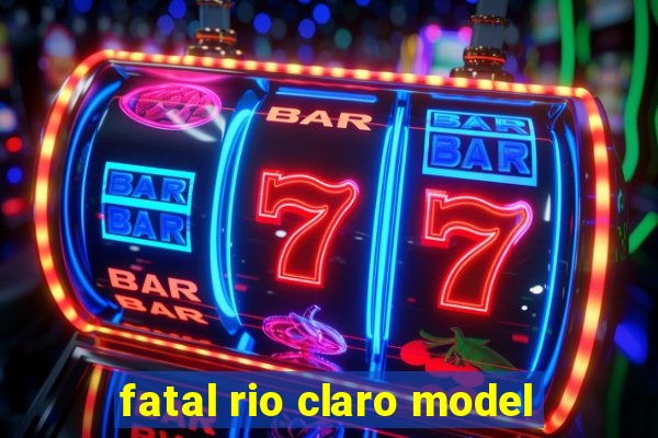 fatal rio claro model